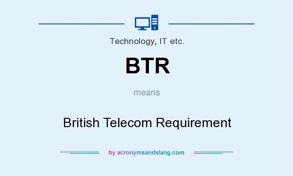 What does BTR mean? It stands for British Telecom Requirement