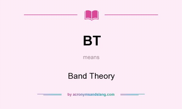 What does BT mean? It stands for Band Theory