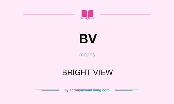 What does BV mean? It stands for BRIGHT VIEW