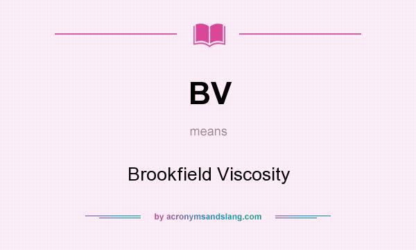 What does BV mean? It stands for Brookfield Viscosity