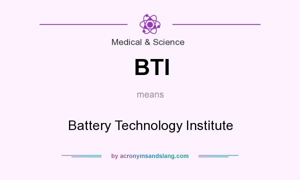 What does BTI mean? It stands for Battery Technology Institute