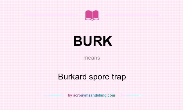 What does BURK mean? It stands for Burkard spore trap