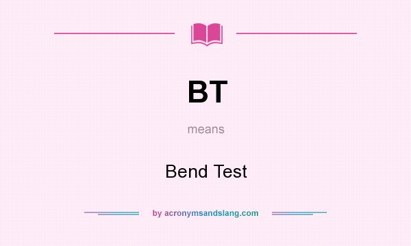 What does BT mean? It stands for Bend Test