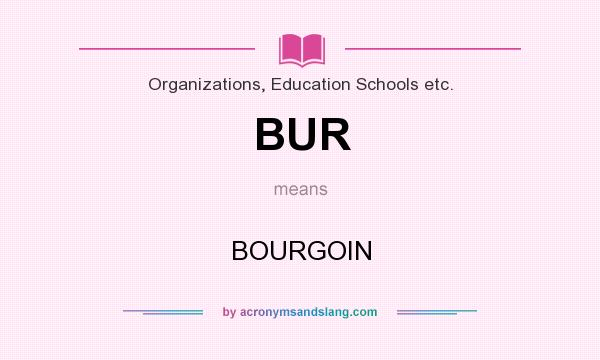 What does BUR mean? It stands for BOURGOIN