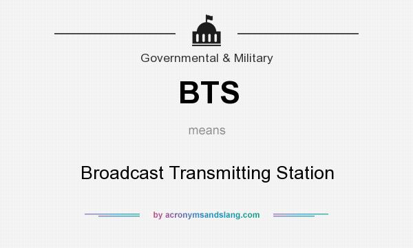 What does BTS mean? It stands for Broadcast Transmitting Station