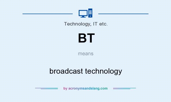 What does BT mean? It stands for broadcast technology