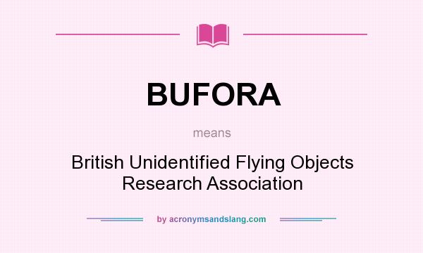 What does BUFORA mean? It stands for British Unidentified Flying Objects Research Association