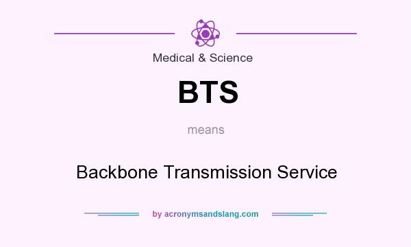 What does BTS mean? It stands for Backbone Transmission Service