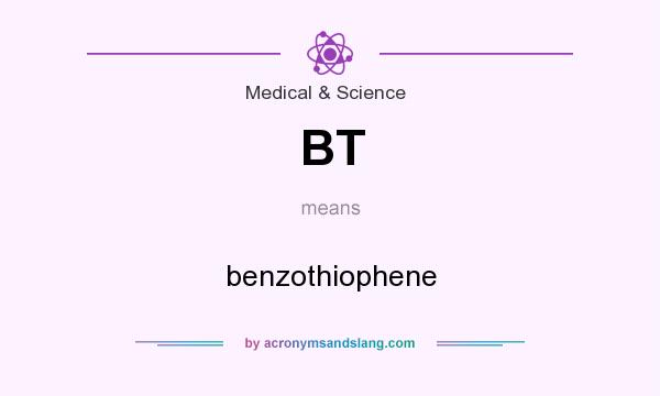 What does BT mean? It stands for benzothiophene