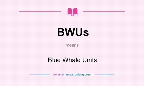 What does BWUs mean? It stands for Blue Whale Units