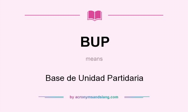 What does BUP mean? It stands for Base de Unidad Partidaria