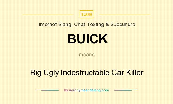 What does BUICK mean? It stands for Big Ugly Indestructable Car Killer