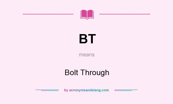What does BT mean? It stands for Bolt Through
