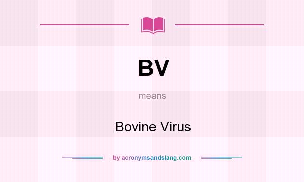 What does BV mean? It stands for Bovine Virus