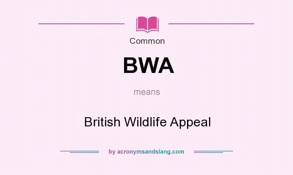 What does BWA mean? It stands for British Wildlife Appeal