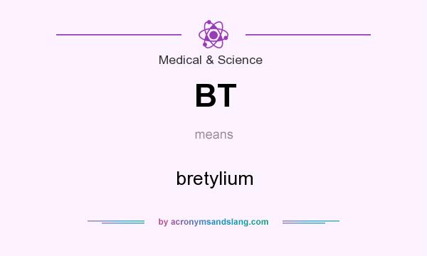 What does BT mean? It stands for bretylium