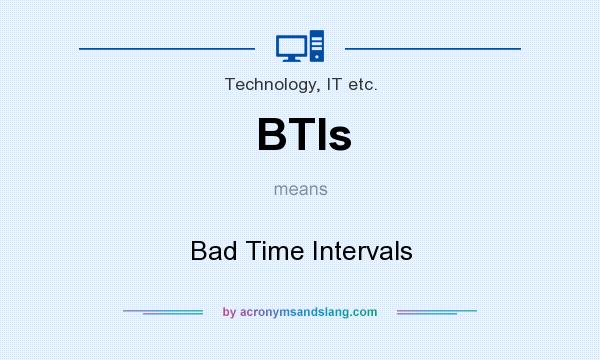 What does BTIs mean? It stands for Bad Time Intervals