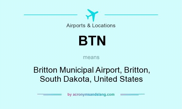 What does BTN mean? It stands for Britton Municipal Airport, Britton, South Dakota, United States