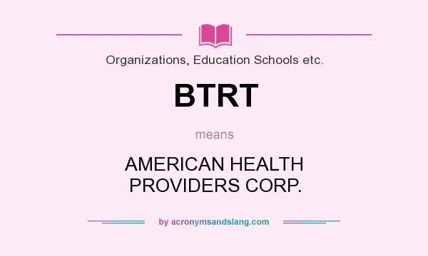 What does BTRT mean? It stands for AMERICAN HEALTH PROVIDERS CORP.