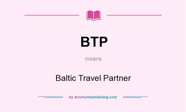 What does BTP mean? It stands for Baltic Travel Partner
