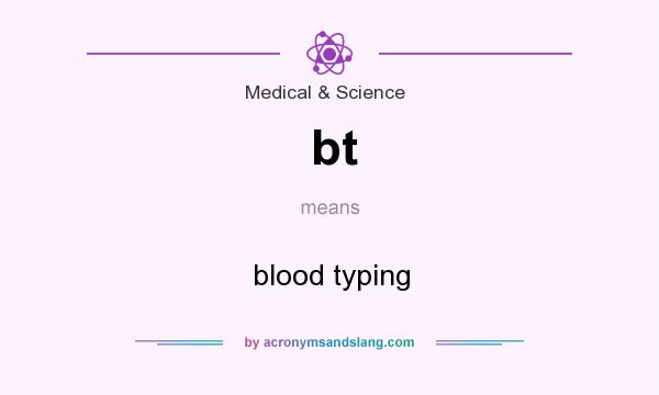 What does bt mean? It stands for blood typing