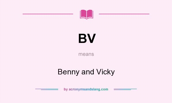 What does BV mean? It stands for Benny and Vicky