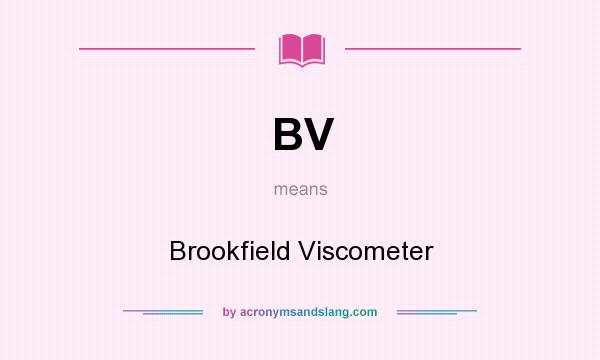 What does BV mean? It stands for Brookfield Viscometer