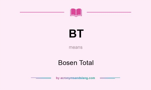 What does BT mean? It stands for Bosen Total