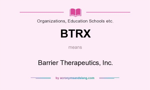 What does BTRX mean? It stands for Barrier Therapeutics, Inc.