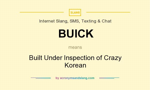 What does BUICK mean? It stands for Built Under Inspection of Crazy Korean
