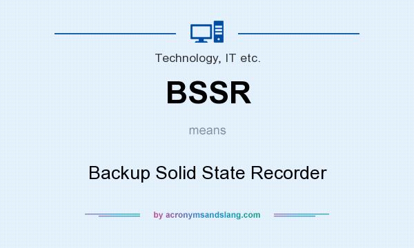 What does BSSR mean? It stands for Backup Solid State Recorder