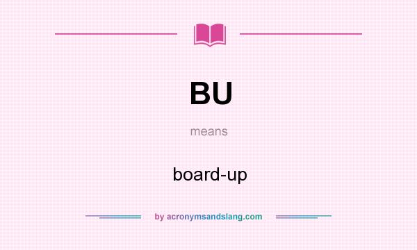 What does BU mean? It stands for board-up