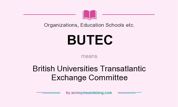 What does BUTEC mean? It stands for British Universities Transatlantic Exchange Committee