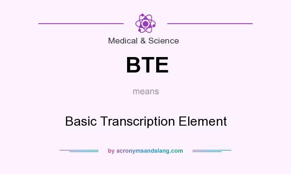 What does BTE mean? It stands for Basic Transcription Element