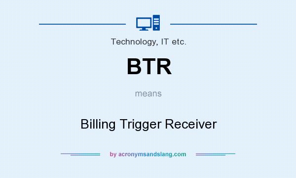 What does BTR mean? It stands for Billing Trigger Receiver
