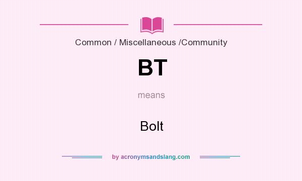 What does BT mean? It stands for Bolt