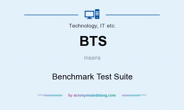 What does BTS mean? It stands for Benchmark Test Suite