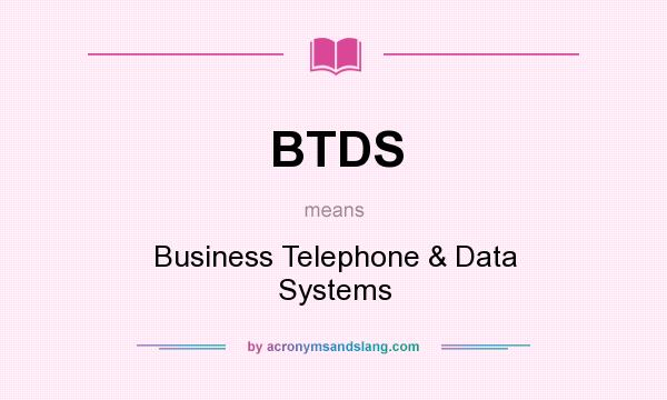 What does BTDS mean? It stands for Business Telephone & Data Systems