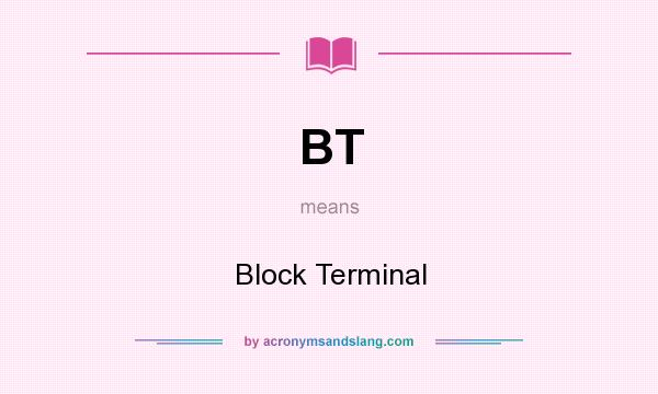 What does BT mean? It stands for Block Terminal