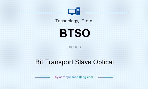 What does BTSO mean? It stands for Bit Transport Slave Optical