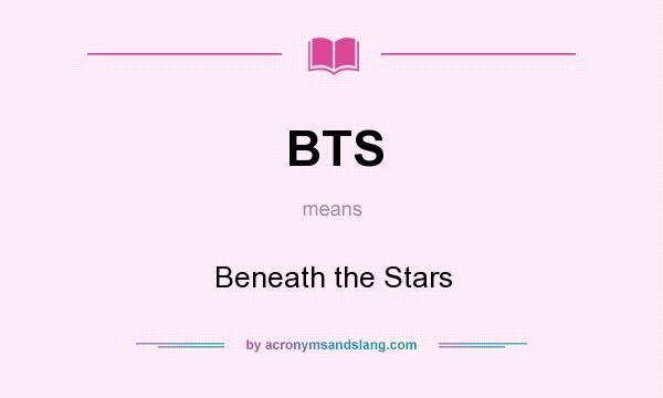 What does BTS mean? It stands for Beneath the Stars