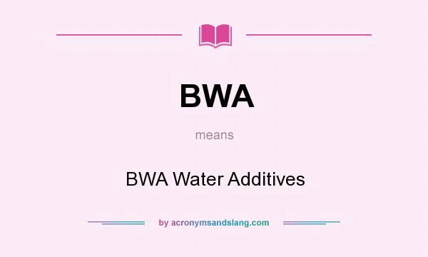 What does BWA mean? It stands for BWA Water Additives