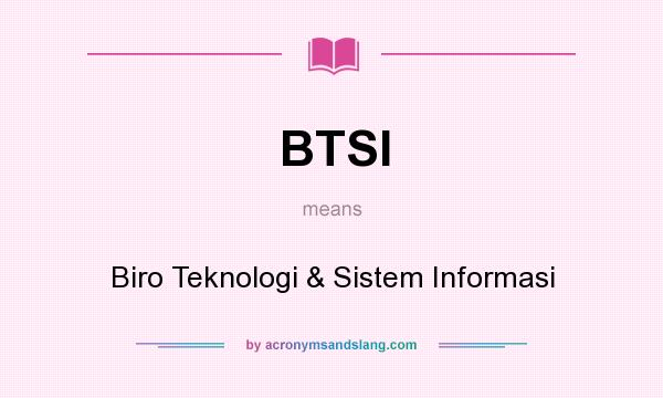 What does BTSI mean? It stands for Biro Teknologi & Sistem Informasi