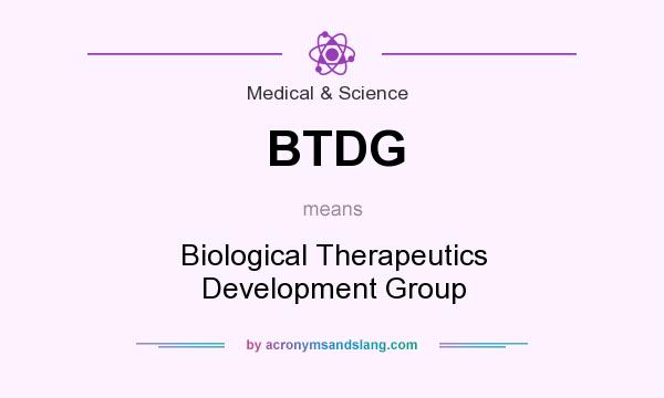 What does BTDG mean? It stands for Biological Therapeutics Development Group