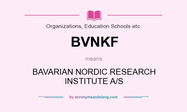 What does BVNKF mean? It stands for BAVARIAN NORDIC RESEARCH INSTITUTE A/S