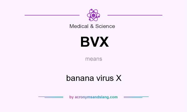 What does BVX mean? It stands for banana virus X