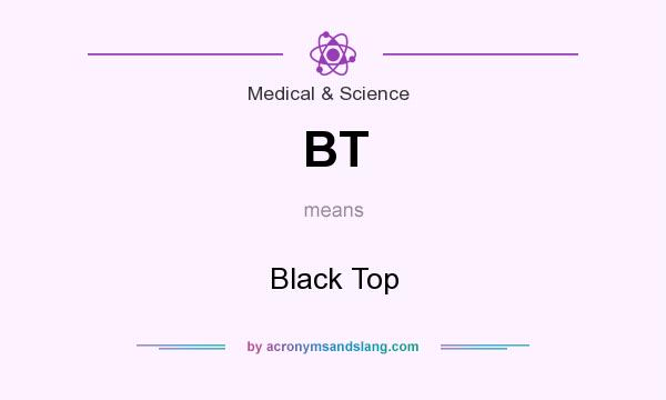 What does BT mean? It stands for Black Top