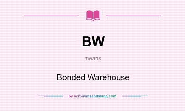 What does BW mean? It stands for Bonded Warehouse