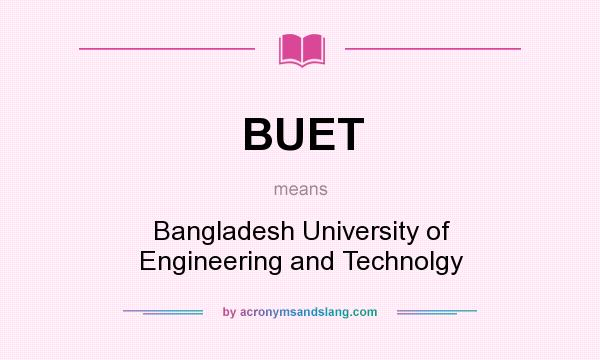 What does BUET mean? It stands for Bangladesh University of Engineering and Technolgy