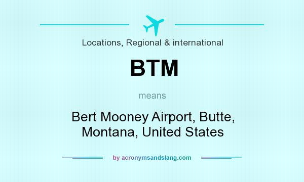 What does BTM mean? It stands for Bert Mooney Airport, Butte, Montana, United States